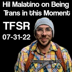 "Hil Malatino on Being Trans in this Moment | TFSR 07-31-22" featuring a picture of Hil