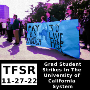 "TFSR 11-27-22 | Grad Student Strikes In The University of California System" and image of people at a rally at UC Berkeley in 2020 holding a sign reading "Pay Us Enough To Live Here" with a sabo-cat image (original pic by Jintak Han for DailyBruin.com
