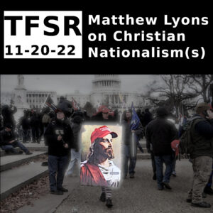 "TFSR 11-20-22 | Matthew Lyons on Christian Nationalism(s)" over a photo of January 6th 2021 participants carrying a picture of Jesus wearing a MAGA hat