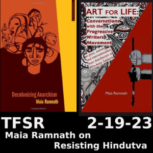 book covers of "Decolonizing Anarchism" & "Art For Life" and the text "TFSR 2-19-23 | Maia Ramnath on Resisting Hindutva"