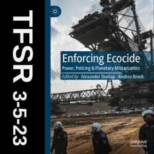"TFSR 3-5-23" + the cover of "Enforcing Ecocide" featuring riot cops in front of a huge digging machine