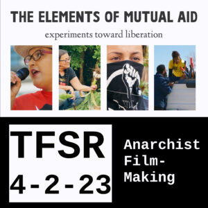 "The Elements of Mutual Aid: experiments towards liberation" featuring 4 frames from the series picturing people organizing and sharing items. "TFSR 4-2-23 | Anarchist Film-making"