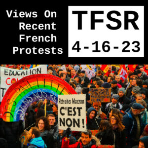 "Views on Recent French Protests | TFSR, 4-16-23" featuring a photo of protests in France featuring a sign reading in French "No to Macron's Pension!"