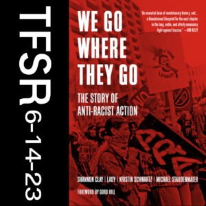 book cover of "We Go Where They Go: The Story of Anti-Racist Action" featuring an anti-racist protest in red tone with "TFSR 6-14-23" along the side