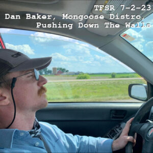 photo of Dan Baker driving a car taken from the passenger side with the text "TFSR 7-2-23: Dan Baker, Mongoose Distro, Pushing Down The Walls"