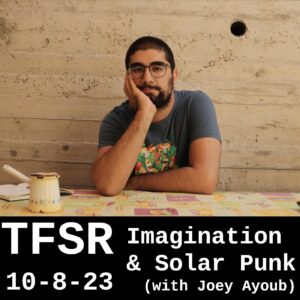 A photo of Joey sitting from the waist up, head in hand and looking at the camera, at a table with an open book and coffee pot, in front of a concrete wall + "TFSR 10-8-23 | Imagination & Solar Punk (with Joey Ayoub)"