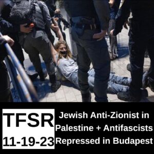 "TFSR 11-19-23 | Jewish Anti-Zionist in Palestine + Antifascists Repressed in Budapest" under the photo