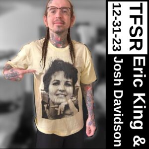 "TFSR 12-31-23 | Eric King and Josh Davidson" featuring a photo of Eric wearing a shirt with a photo of Marylin Buck on it