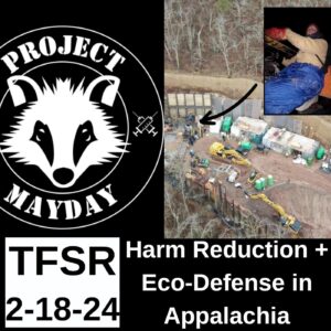 Project Mayday logo featuring a badger and crossed needles, a photo of an MVP site at Peters Mountain with a zoom in on Madeline Ffitch locked down + "TFSR 2-18-24 | Harm Reduction + Eco-Defense in Appalachia"