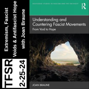 "TFSR 2-25-24 | Extremism, Fascist Voids and Antifascist Hope with Joan Braune" featuring the book cover of "Understanding and Countering Fascist Movements"