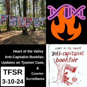 "TFSR 3-10-24 | Heart of the Valley Anti-Capitalist Bookfair, Updates on Tyumen Case, and Counter-Surveillance" featuring: a photo of posters of the Tyumen prisoners strung between trees in a forest; a logo of flames licking a double-helix of DNA; a print for the bookfair with people reading under a tree
