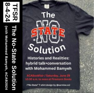 "TFSR 8-4-24 | The No-State Solution (with Mohammed Bamyeh, ACAB2024)" alongside a shirt looking like a college sports log reading "The No-State Solution" and details about the presentation