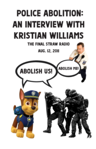 zine cover of "Police Abolition: An Interview with Kristian Williams | The Final Straw Radio - August 12, 2011 featuring Paul Blart, a cartoon police dog and riot cops all with word bubbles reading "abolish us!"