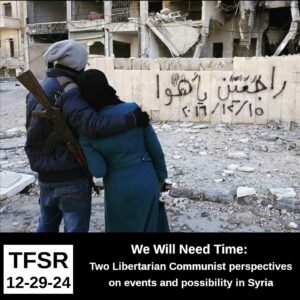 "TFSR 12-29-24 | We Will Need Time: Two Libertarian Communist perspectives on events and possibility in Syria"<br /> featuring a photo of two people (one with a rifle slung over their shoulder) hugging and facing away from the camera and towards a bombed-out building with graffiti reading "We Will Return" in Arabic