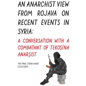 "An anarchist view from Rojava on recent events in Syria: a conversation witha combatant in Tekoşîna Anarşist | The Final Straw Radio, Dec 22, 2024" featuring a drawing of a combatant with their face covered, holding an AK47 and sitting on cinder blocks