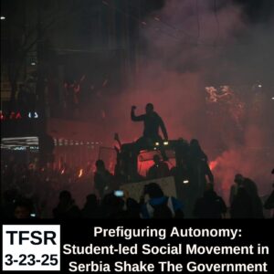 "TFSR 3-23-25 | Prefiguring Autonomy: Student-Led Social Movement in Serbia Shakes The Government" featuring a photo of a night-time demonstration in a Serbian city with red flares lighting the night