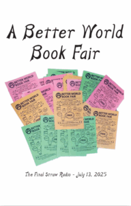 zine cover of “A Better World Book Fair | The Final Straw Radio – July 13, 2025” featuring multicolored fliers for the book fair